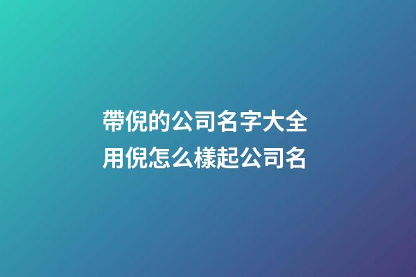 帶倪的公司名字大全 用倪怎么樣起公司名-第1張-公司起名-玄機派